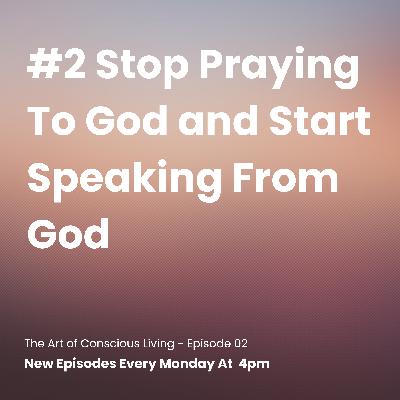 Stop Praying To God and Start Speaking From God