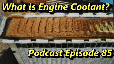What Is Engine Coolant and Why is it SO Important ~Audio  Podcast Episode 85