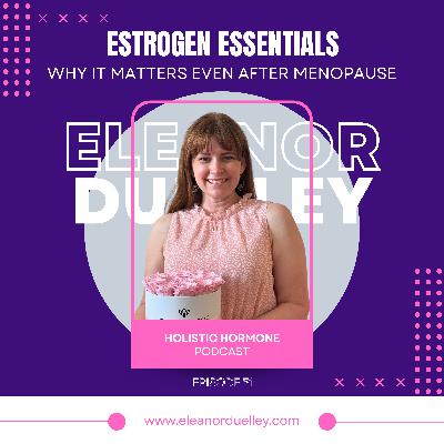 Estrogen Essentials: Why It Matters Even After Menopause