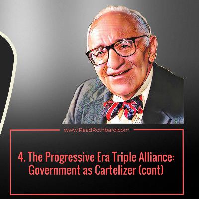 Episode 57 - 4.  The Progressive Era Triple Alliance: Government as Cartelizer (continued) - Murray N Rothbard