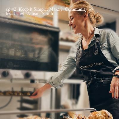 ep.42: Keep it Simple, Make it Community w/ head-chef, Allison Smith