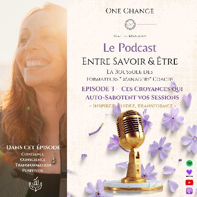 Entre Savoir & Être - Episode 3 - Ces Croyances qui Auto-Sabotent Vos Sessions