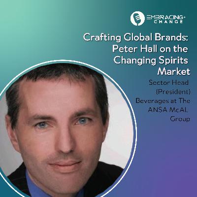 Crafting Global Brands: Peter Hall on the Changing Spirits Market Crafting Global Brands: Peter Hall on the Changing Spirits Market