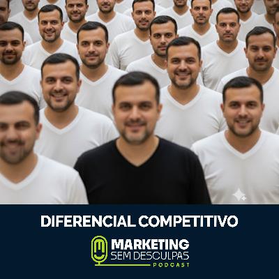 Diferencial Competitivo • Marketing Sem Desculpas Episódio #2