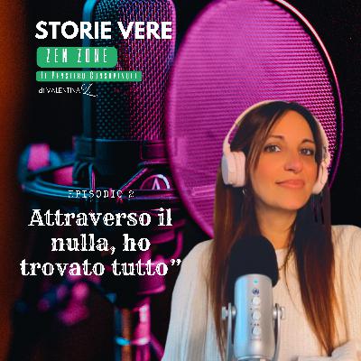 "Attraverso il nulla, ho trovato tutto" STORIE VERE EP.2