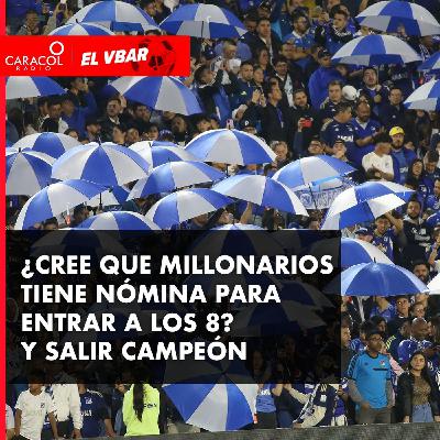 ¿Cree que Millonarios tiene nómina para entrar a los 8? Y salir campeón