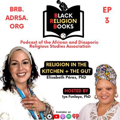 Religion in the Kitchen + The Gut with Dr. Elizabeth Pérez | BRB 3