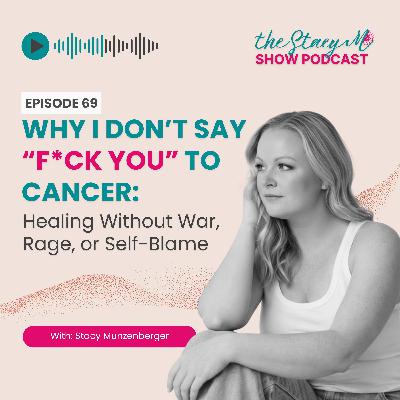 Episode 69: Why I Don’t Say “F*ck You” to Cancer: Healing Without War, Rage, or Self-Blame