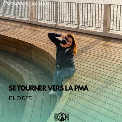 Elodie : Se tourner vers la PMA