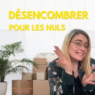 8 stratégies puissantes pour désencombrer ta maison Ep104