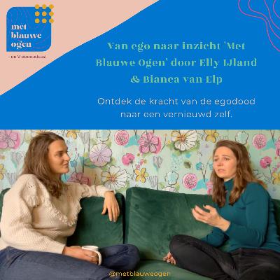 S2 #2.1 Van ego naar inzicht 'Met Blauwe Ogen' door Elly IJland & Bianca van Elp S2 #2.1 Van ego naar inzicht 'Met Blauwe Ogen' door Elly IJland & Bianca van Elp