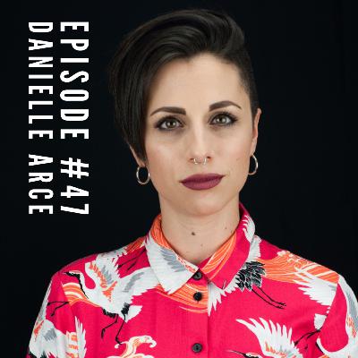 Episode #47 - Danielle Arce