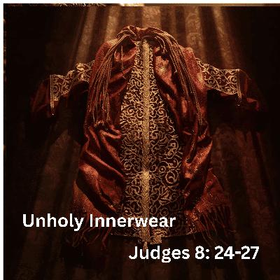 Unholy Innerwear: Judges 8:24-27 Unholy Innerwear: Judges 8:24-27