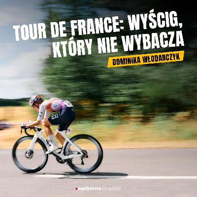 #245 Wyścig, który nie wybacza: Tour de France oczami Dominiki Włodarczyk