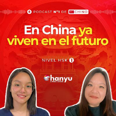#10 En China ya viven en el futuro | Podcast para aprender chino | HSK 1 - T2 E10