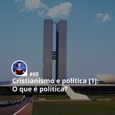 60 - Cristianismo e política [1]: o que é política?