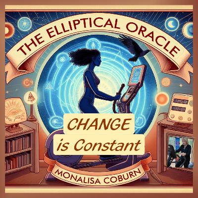 CHANGE Is Calling: Will You Answer? — The Elliptical Oracle #63 with Dr. MonaLisa Coburn