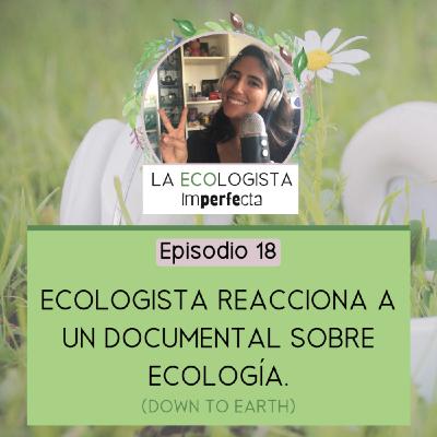 Episodio 18 - Ecologista reacciona a un documental sobre ecología (Down To Earth)