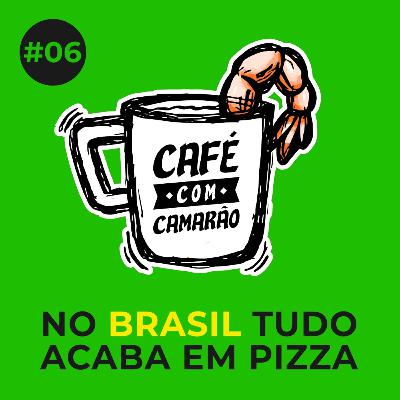 #06 | No Brasil tudo acaba em Pizza com Jaqueson Dichoff