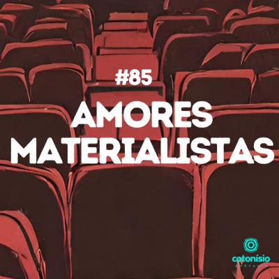85. Amores Materialistas