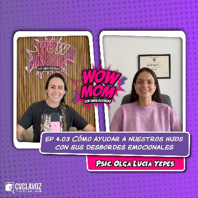 Ep. 4.03 "Cómo ayudar a nuestros hijos con sus desbordes emocionales" con Psic. Olga L. Yepes