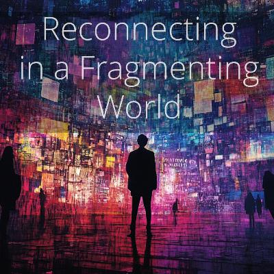 Reconnecting in a Fragmenting World