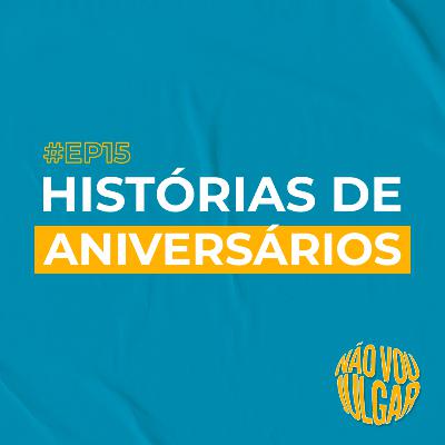 #EP 15 - Histórias de Aniversários