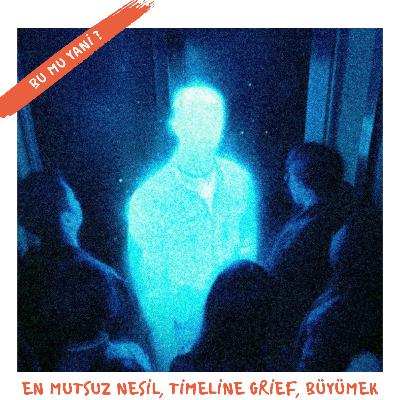 210 | En Mutsuz Nesil, Timeline Grief, Büyümek 210 | En Mutsuz Nesil, Timeline Grief, Büyümek