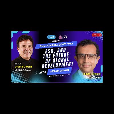 Sustainable Investing, ESG, and the Future of Global Development with Vikram Gandhi Sustainable Investing, ESG, and the Future of Global Development with Vikram Gandhi