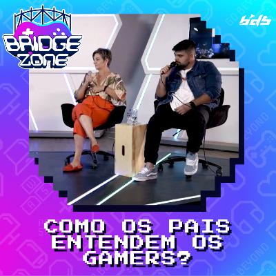 Bridgezone #02 - Como os pais entendem os gamers?