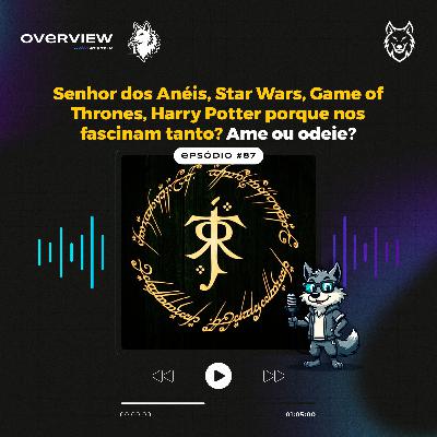 Overview #87 - Senhor dos Anéis, Star Wars, Game of Thrones, Harry Potter porque nos fascinam tanto? Overview #87 - Senhor dos Anéis, Star Wars, Game of Thrones, Harry Potter porque nos fascinam tanto?