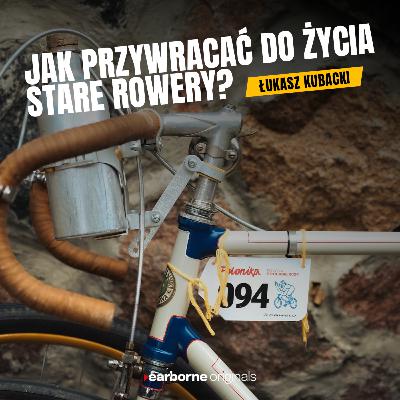 #250 Jak przywracać do życia stare rowery? - Łukasz Kubacki