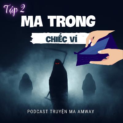 Tập 2 – Ma trong chiếc ví trống | Podcast CHUYỆN MA TRONG AMWAY