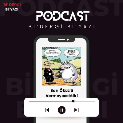 Bi Dergi Bi Yazı "Sarı Öküzü Vermeyecektik!" Bi Dergi Bi Yazı "Sarı Öküzü Vermeyecektik!"