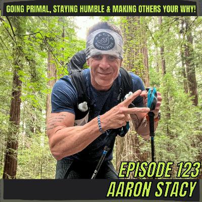 Episode 123: Aaron Stacy - Going Primal, Staying Humble, and Making Others Your Why