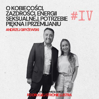 #4 ANDRZEJ GRYŻEWSKI: O KOBIECOŚCI, ZAZDROŚCI, ENERGII SEKSUALNEJ, POTRZEBIE PIĘKNA I PRZEMIJANIU