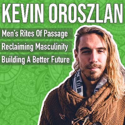 Connecting men with their masculinity to build a better future with Kevin Oroszlan Connecting men with their masculinity to build a better future with Kevin Oroszlan