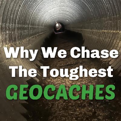 Geocache Talk - Why We Chase The Toughest Geocaches Geocache Talk - Why We Chase The Toughest Geocaches