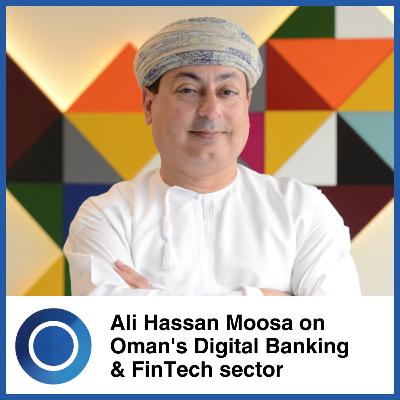 Episode 62: Ali Hassan Moosa on Oman's Digital Banking & FinTech sector Episode 62: Ali Hassan Moosa on Oman's Digital Banking & FinTech sector