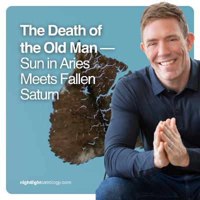 The Death of the Old Man — Sun in Aries Meets Fallen Saturn The Death of the Old Man — Sun in Aries Meets Fallen Saturn