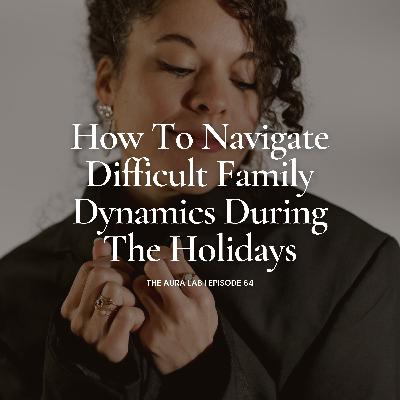 064. How to Navigate Difficult Family Dynamics During the Holidays 064. How to Navigate Difficult Family Dynamics During the Holidays