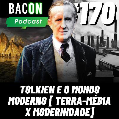 BACON 170 - TOLKIEN E O MUNDO MODERNO [ TERRA-MÉDIA X MODERNIDADE ] │ Matheus Araújo