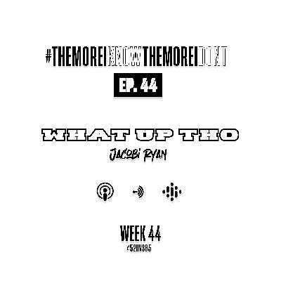 Ep. 44 What Up Tho