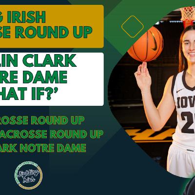 Lacrosse Round Up | Caitlin Clark Notre Dame 'What If?' | #FightingIrish Daily Blitz Lacrosse Round Up | Caitlin Clark Notre Dame 'What If?' | #FightingIrish Daily Blitz