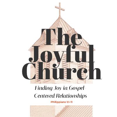 Finding Joy in Gospel-Centered Relationships / Philippians 1:1-11