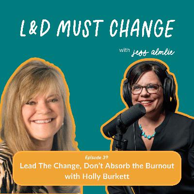 39. Lead the Change, Don't Absorb the Burnout with Holly Burkett