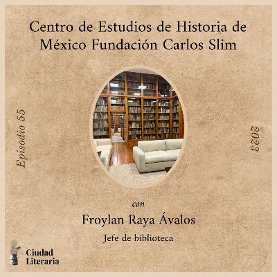 55: Centro de Estudios de Historia con Froylan Raya
