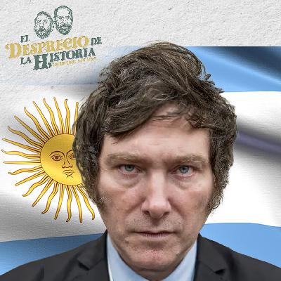 226 - Javier Milei: ¿milagro o catástrofe para Argentina?| El Desprecio de la Historia 226 - Javier Milei: ¿milagro o catástrofe para Argentina?| El Desprecio de la Historia