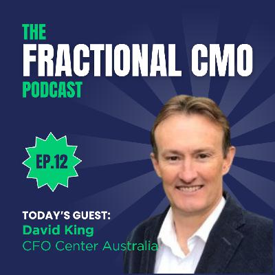 S2 Ep12: Ep.12 The Fractional CMO Podcast - David King - CFO Center Australia S2 Ep12: Ep.12 The Fractional CMO Podcast - David King - CFO Center Australia