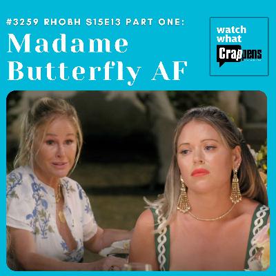 #3259  RHOBH S15E13 Part One: Madame Butterfly AF